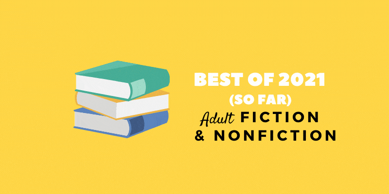 Best of 2021 (so far) Adult Fiction & Nonfiction