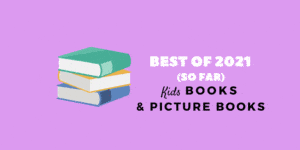 Best of 2021 (so far) Kids Books & Picture Books
