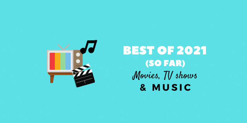 Best of 2021 (so far) Movies, TV Shows & Music