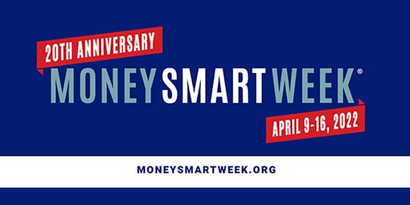 20th Anniversary Money Smart Week, April 9-16, 2022: moneysmartweek.org
