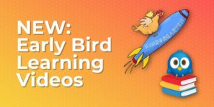 New: Early Bird Learning Videos text with chicken on rocketship and birdie on stack of books
