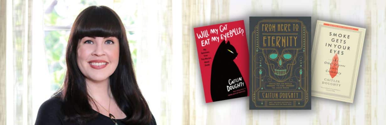 Caitlin Doughty with book covers of "Will My Cat Eat My Eyeballs," "From Here to Eternity," and "Smoke Gets In Your Eyeballs"