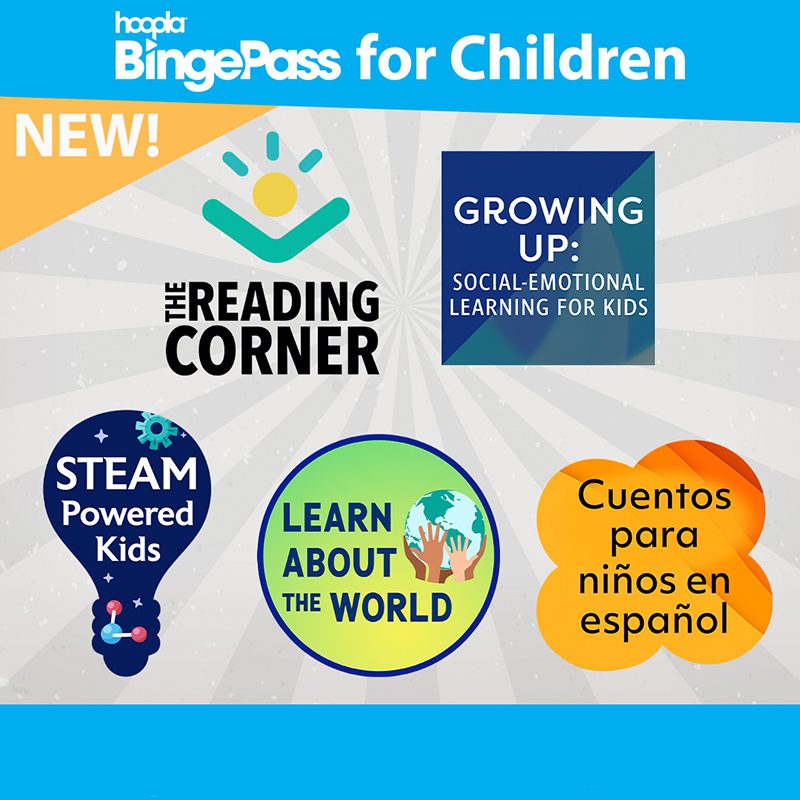 New! Hoopla BingePass for Children: The Reading Corner, Growing Up: Social Emotional Learning for Kids, STEAM Powered Kids, Learn About the World, and Cuentos para ninos en espanol
