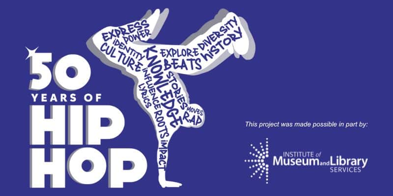 Hip Hop graphic with text This project was made possible by: above the Institute of Museum and Library Services logo