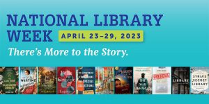 National Library Week April 23-29, 2023: There's More to the Story text with a collage of book covers below