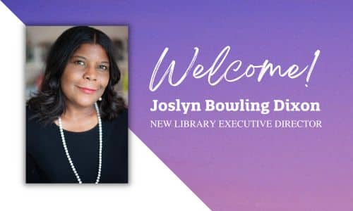 Welcome! Joslyn Bowling Dixon New Library Executive Director