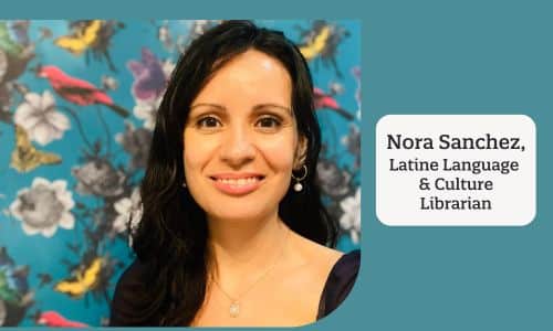 Nora Sanchez, Latine Language & Culture Librarian